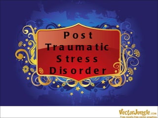 Post Traumatic Stress Disorder 
