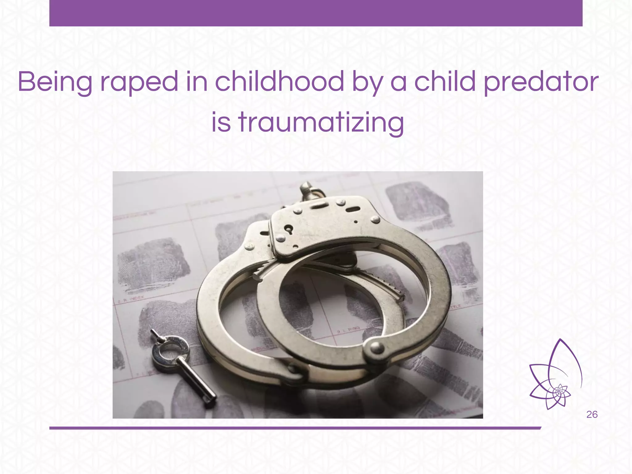 26
Being raped in childhood by a child predator
is traumatizing
 
