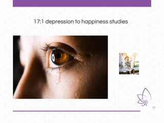10
17:1 depression to happiness studies
 