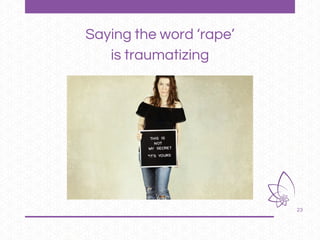 23
Saying the word ‘rape’
is traumatizing
 