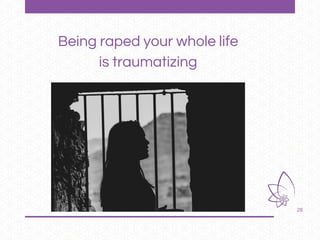 28
Being raped your whole life
is traumatizing
 