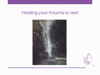 36
Healing your trauma is next
 