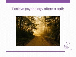 37
Positive psychology offers a path
 
