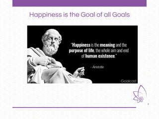 4
Happiness is the Goal of all Goals
 