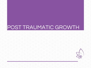 POST TRAUMATIC GROWTH
 