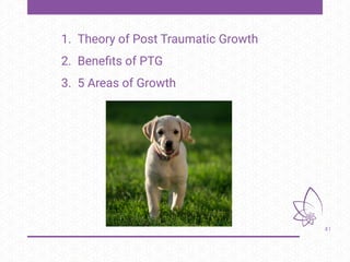 41
1. Theory of Post Traumatic Growth
2. Beneﬁts of PTG
3. 5 Areas of Growth
 