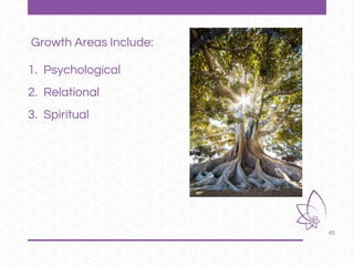 45
Growth Areas Include:
1. Psychological
2. Relational
3. Spiritual
 