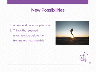 51
1. A new world opens up for you
2. Things that seemed
unachievable before the
trauma are now possible
New Possibilities
 