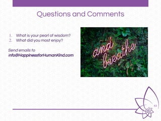 63
Questions and Comments
1. What is your pearl of wisdom?
2. What did you most enjoy?
Send emails to
info@HappinessforHumanKind.com
 