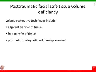 © Ramaiah University of Applied Sciences
20
Faculty of Dental Sciences
University
Logo
Posttraumatic facial soft-tissue volume
deficiency
volume-restorative techniques include
• adjacent transfer of tissue
• free transfer of tissue
• prosthetic or alloplastic volume replacement
 