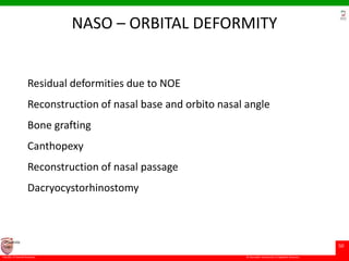 © Ramaiah University of Applied Sciences
50
Faculty of Dental Sciences
University
Logo
NASO – ORBITAL DEFORMITY
Residual deformities due to NOE
Reconstruction of nasal base and orbito nasal angle
Bone grafting
Canthopexy
Reconstruction of nasal passage
Dacryocystorhinostomy
 