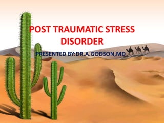 POST TRAUMATIC STRESS
      DISORDER
 PRESENTED BY:DR.A.GODSON,MD
 