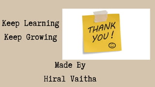 Keep Learning
Keep Growing
Made By
Hiral Vaitha
 