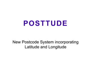 POSTTUDE New Postcode System incorporating Latitude and Longitude 