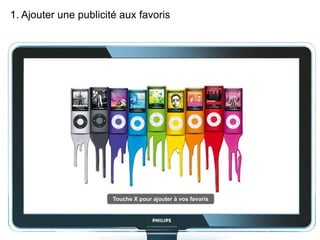 1. Ajouter une publicité aux favoris Touche X pour ajouter à vos favoris 