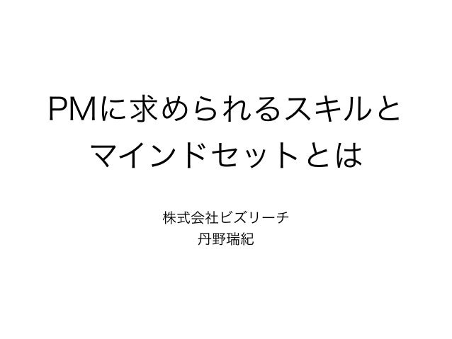 PMに求められるスキルと
マインドセットとは
株式会社ビズリーチ
丹野瑞紀
 