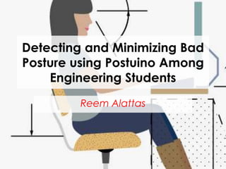 Detecting and Minimizing Bad
Posture using Postuino Among
Engineering Students
Reem Alattas
 