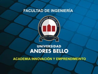 Facultad de
Ingeniería
ACADEMIA INNOVACIÓN Y EMPRENDIMEINTO
FACULTAD DE INGENIERÍA
 