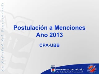 Postulación a Menciones
       Año 2013
        CPA-UBB
 