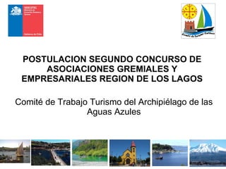 POSTULACION SEGUNDO CONCURSO DE ASOCIACIONES GREMIALES Y EMPRESARIALES REGION DE LOS LAGOS Comité de Trabajo Turismo del Archipiélago de las Aguas Azules 