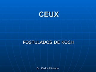 CEUX POSTULADOS DE KOCH Dr. Carlos Miranda 