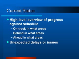 Current Status High-level overview of progress against schedule On-track in what areas Behind in what areas Ahead in what areas Unexpected delays or issues 