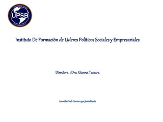 Instituto De Formación de Lideres Políticos Sociales y Empresariales 
Directora : Dra. Gianna Tassara 
 