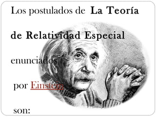 Los postulados de La Teoría

de Relatividad Especial  

enunciados

por Einstein

son:
 