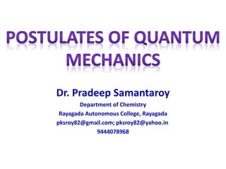 Dr. Pradeep Samantaroy
Department of Chemistry
Rayagada Autonomous College, Rayagada
pksroy82@gmail.com; pksroy82@yahoo.in
9444078968
 