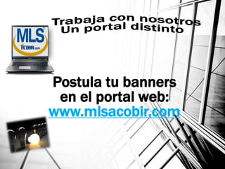 Postula tu banners
en el portal web:
www.mlsacobir.com
 