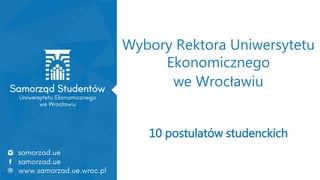 Wybory Rektora Uniwersytetu
Ekonomicznego
we Wrocławiu
10 postulatów studenckich
 