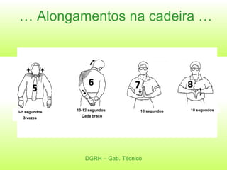 …  Alongamentos na cadeira …   DGRH – Gab. Técnico 3-5 segundos 3 vezes 10-12 segundos Cada braço 10 segundos 10 segundos 