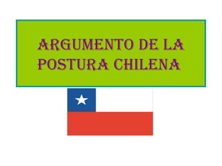 Argumento de la postura chilena   