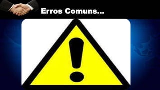 Erros Comuns...
comuns!!!
 