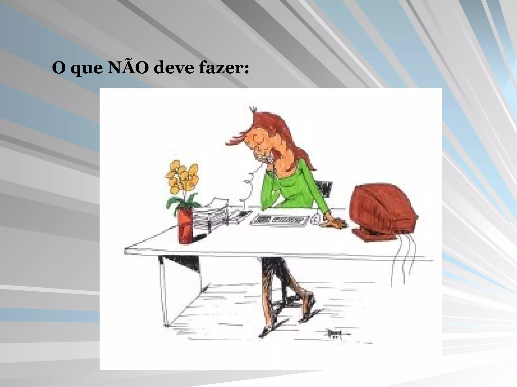 O que NÃO deve fazer: 