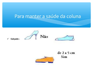 Para manter a saúde da coluna
  
   Calçado : 
 
 
 
 
 
 
 
 