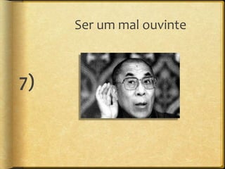 Ser um mal ouvinte



7)
 