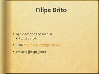 Filipe Brito


 Apoio Técnico Consultoria
   85 3264-3456

 E-mail: brito.o.filipe@gmail.com

 Twitter: @filipe_brito
 