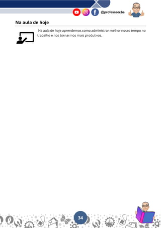 34
@professorcbs
Na aula de hoje
Na aula de hoje aprendemos como administrar melhor nosso tempo no
trabalho e nos tornarmos mais produtivos.
 