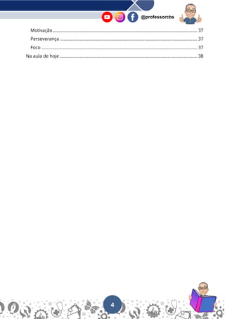 4
@professorcbs
Motivação...................................................................................................................... 37
Perseverança ................................................................................................................ 37
Foco ............................................................................................................................... 37
Na aula de hoje ................................................................................................................ 38
 