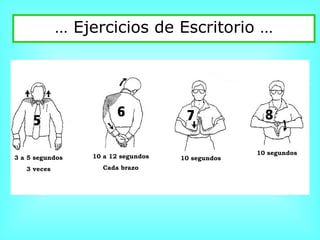 …  Ejercicios de Escritorio … 3 a 5 segundos 3 veces 10 a 12 segundos Cada brazo 10 segundos 10 segundos 