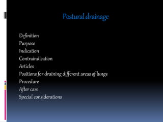 Posturaldrainage
Definition
Purpose
Indication
Contraindication
Articles
Positions for draining different areas of lungs
Procedure
After care
Special considerations
 