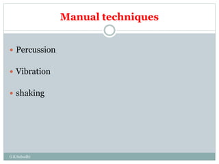 Manual techniques
G K Subudhi
 Percussion
 Vibration
 shaking
 