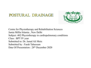 Centre for Physiotherapy and Rehabilitation Sciences
Jamia Millia Islamia , New Delhi
Centre for Physiotherapy and Rehabilitation Sciences
Jamia Millia Islamia , New Delhi
Subject :402 Physiotherapy in cardiopulmonary conditions
Class : BPT IV year
Submitted to: Dr. Jamal Ali Moiz
Submitted by : Farah Tabassum
Date Of Presentation : 28th December 2020
 