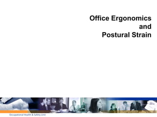 Office Ergonomics
and
Postural Strain
1
Occupational Health & Safety Unit
 