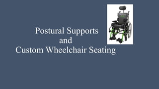Postural Supports
and
Custom Wheelchair Seating
 