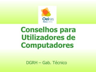 Conselhos para Utilizadores de Computadores   DGRH – Gab. Técnico   