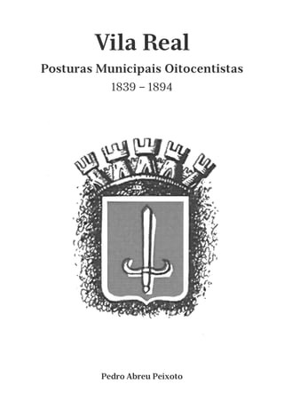 Vila Real
Posturas Municipais Oitocentistas
1839 – 1894
Pedro Abreu Peixoto
 