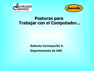 Posturas para  Trabajar con el Computador... Roberto Carrasquilla V. Departamento de HSE 