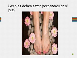 Los pies deben estar perpendicular al
piso
 